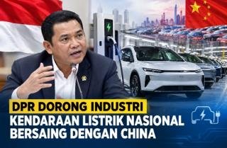 DPR Dorong Industri Kendaraan Listrik Nasional Bersaing dengan China